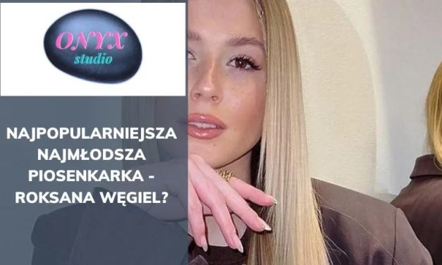 Najpopularniejsza najmłodsza piosenkarka – Roksana Węgiel?